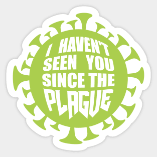 I haven't seen you since the plague Sticker